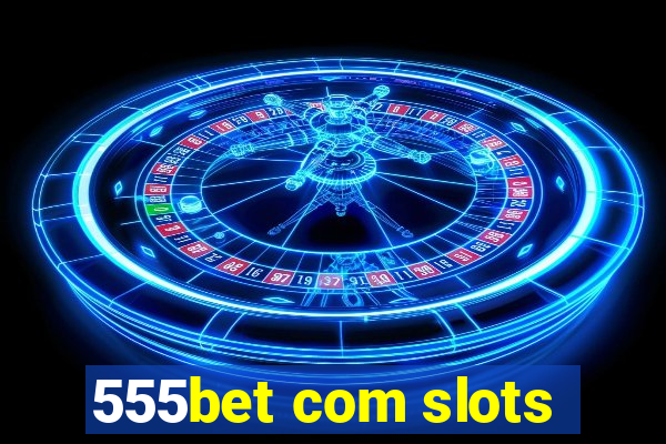 555bet com slots
